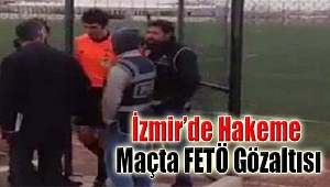 İzmir’de hakeme maçta FETÖ gözaltısı!