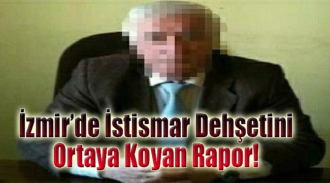 İzmir’de istismar dehşetini ortaya koyan rapor!