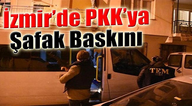 İzmir’de şafak baskını: PKK'ya operasyon!