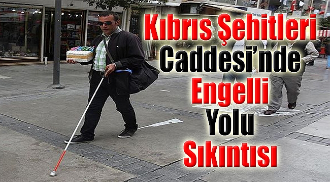 Kıbrıs Şehitleri Caddesi'nde engelli yolu sıkıntısı