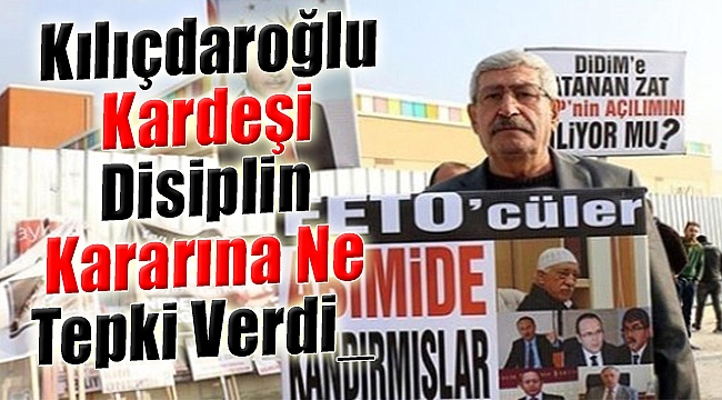 Kılıçdaroğlu’nun kardeşi disiplin kararına ne tepki verdi?