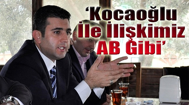 'Kocaoğlu ile ilişkimiz AB gibi'