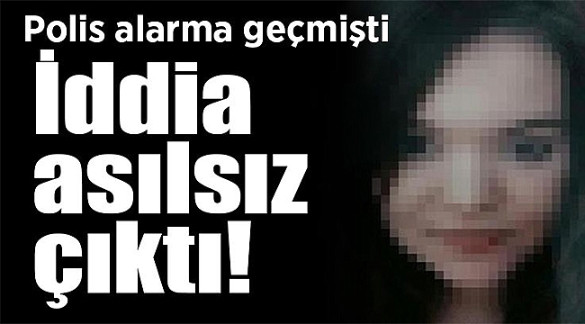 Polisi alarma geçiren kaçırılma iddiası asılsız çıktı