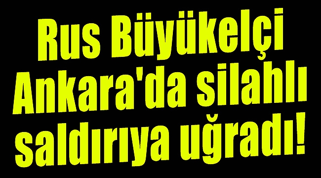 Rus büyükelçiye silahlı saldırı!