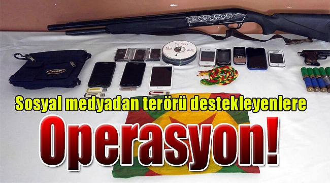 Sosyal medyadan terörü destekleyenlere operasyon