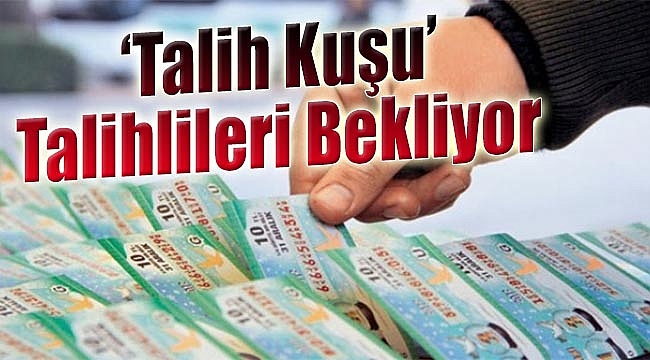 ‘Talih kuşu’ talihlilerini bekliyor