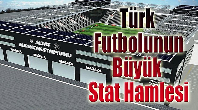 Türk futbolunun büyük stat hamlesi
