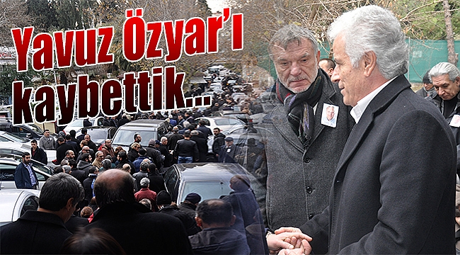 Yavuz Özyar&#039;ı kaybettik...