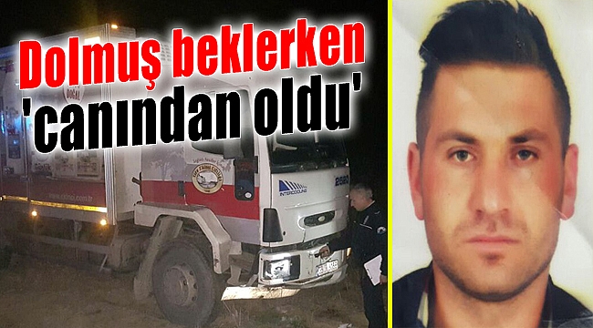 Yol kenarında dolmuş beklerken canından oldu