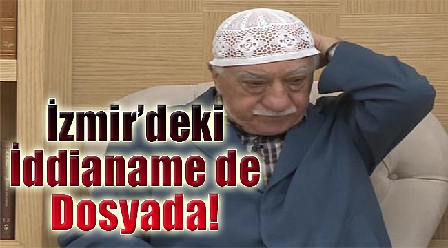 ABD&#039;ye yeni FETÖ delilleri: İzmir&#039;deki iddianame de dosyada!