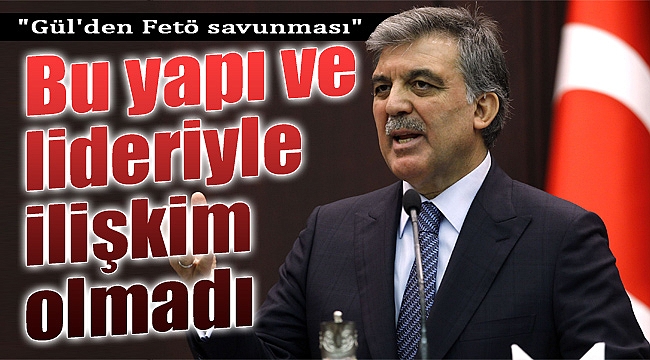 Abdullah Gül'den FETÖ savunması