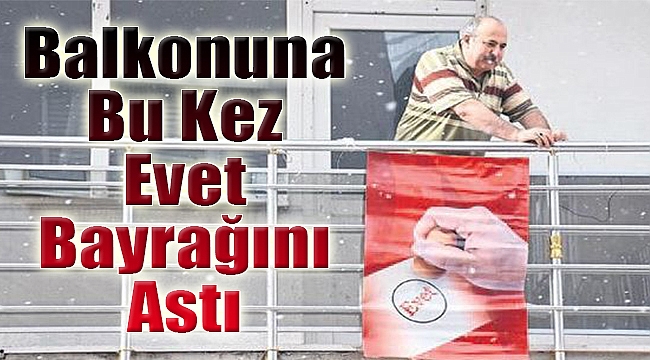 Balkonuna bu kez evet bayrağını astı