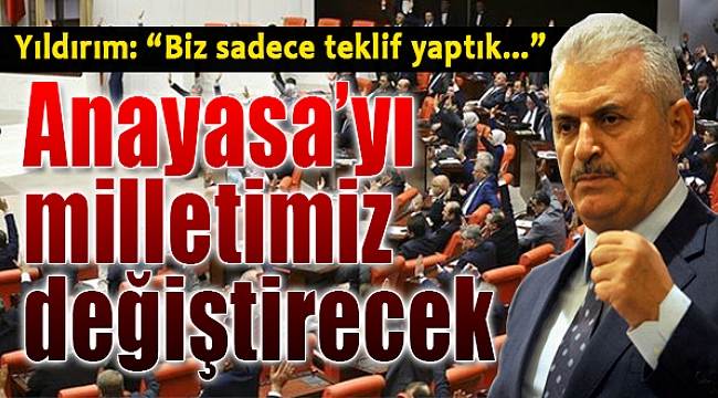 Başbakan Yıldırım: &quot;Anayasayı milletimiz değiştirecek&quot;
