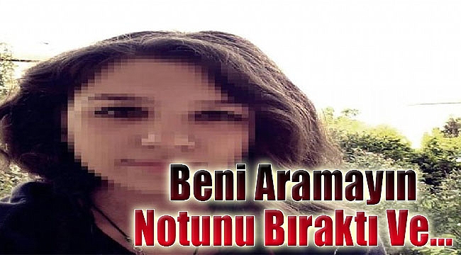 ‘Beni aramayın’ notu bıraktı, ortadan kayboldu!