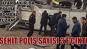 Diyarbakır'da polise bombalı tuzak: Şehit sayısı 3’e çıktı