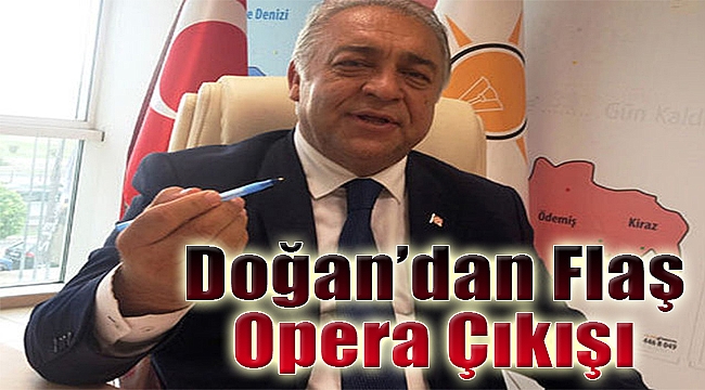Doğan'dan flaş opera çıkışı: "Biz size demedik mi?"
