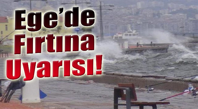 Ege'de fırtına uyarısı