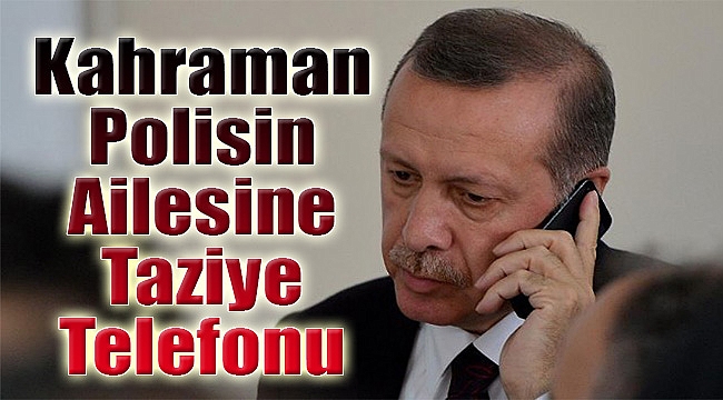 Erdoğan'dan Kahraman Polis'in ailesine taziye telefonu: Eşi ne istedi?