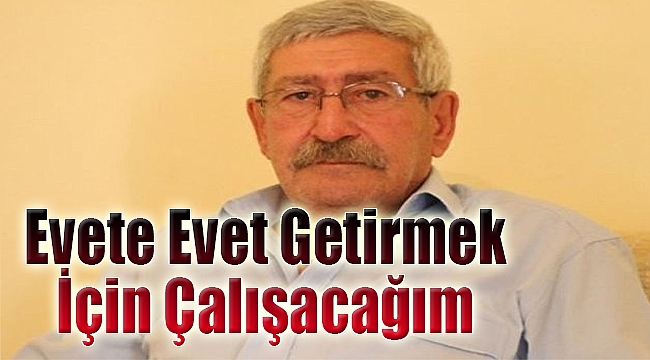 &quot;Evete evet getirmek için çalışacağım&quot;