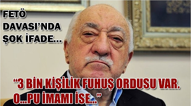 &quot;FETÖ’nün 3 bin kişilik fuhuş ordusu var. O...pu imamı ise...&quot;