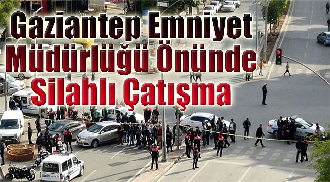 Gaziantep'te Emniyet Müdürlüğü önünde çatışma: 1 terörist öldürüldü