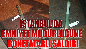 İstanbul Emniyet Müdürlüğü’ne Roketatarlı saldırı