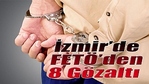 İzmir'de FETÖ'den 8 gözaltı
