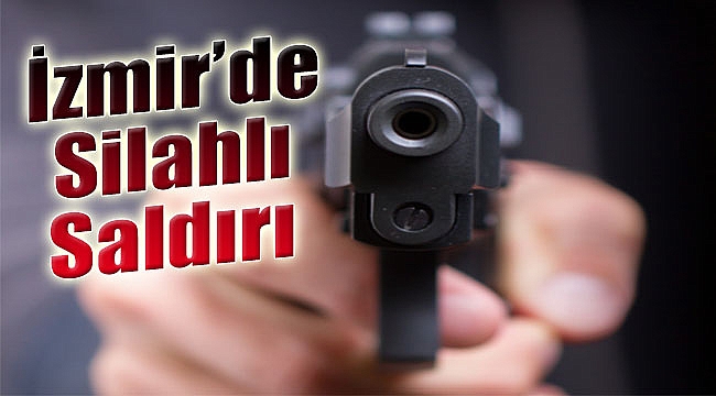 İzmir'de silahlı saldırı