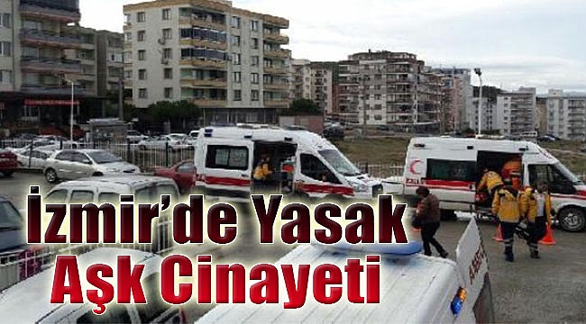 İzmir&#039;de &#039;yasak aşk&#039; cinneti: 3 ölü