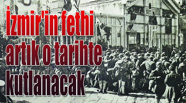 İzmir&#039;in Fethi artık o tarihte kutlanacak!