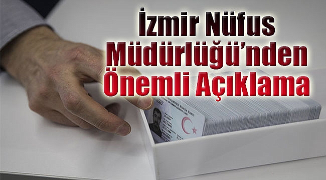 İzmir Nüfus Müdürlüğü&#039;nden önemli açıklama