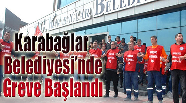 Karabağlar Belediyesi&#039;nde Greve Başlandı