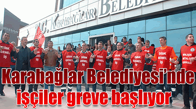 Karabağlar Belediyesi&#039;nde işçiler greve başlıyor