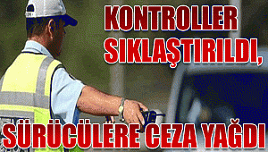 Kontroller arttı! Sürücülere ceza yağdı