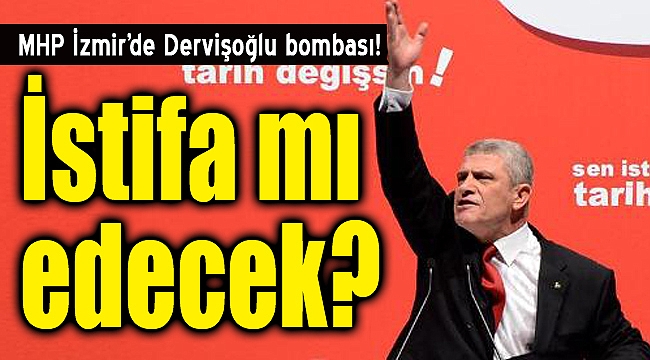 MHP İzmir&#039;de Dervişoğlu bombası: &quot;İstifa mı edecek?&quot;