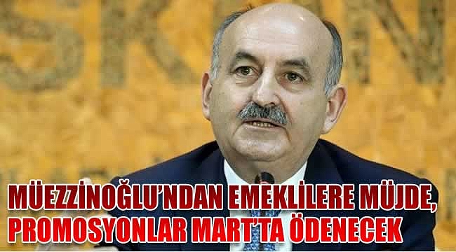 Müezzinoğlu’dan emeklilere müjde, Promosyon Mart'ta ödenecek