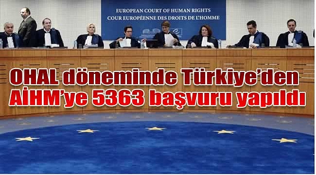 OHAL döneminde Türkiye'den AİHM'ye 5363 başvuru yapıldı