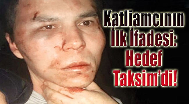 Reina katliamcısının ilk ifadesi: Hedef Taksim’di!