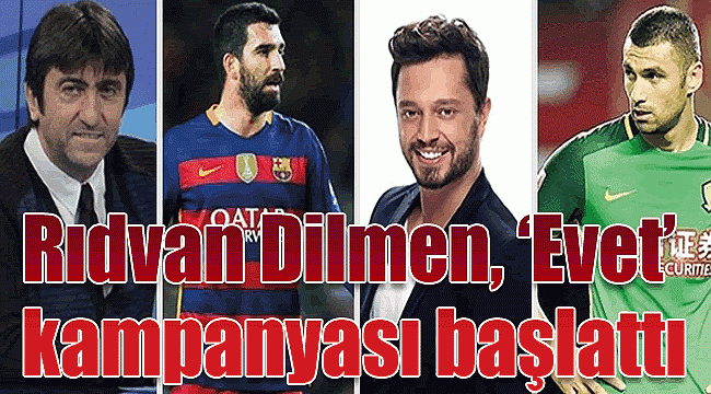 Rıdvan Dilmen, &#039;Evet&#039; kampanyası başlattı,