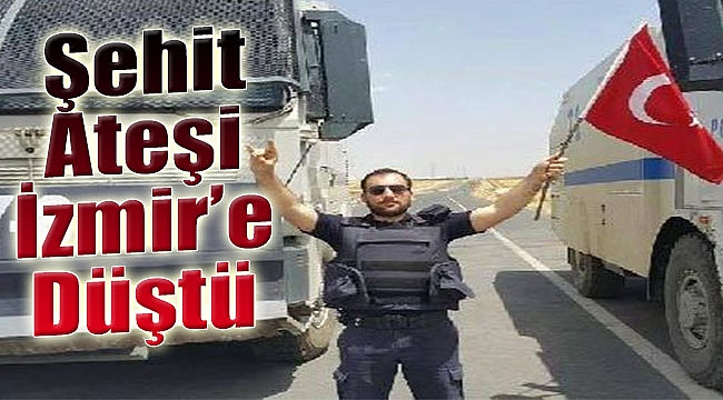 Şehit ateşi İzmir&#039;e düştü