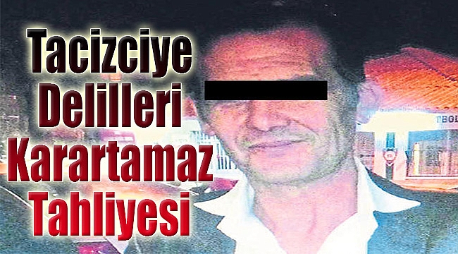 Tacizciye delilleri karartamaz tahliyesi