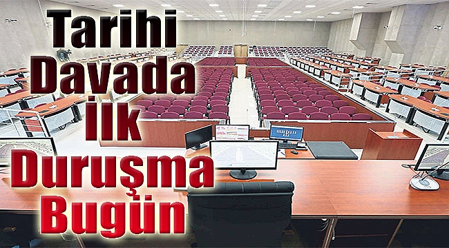 Tarihi davada ilk duruşma bugün