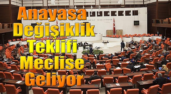 Tarihi maraton: Anayasa değişiklik teklifi Meclis'e geliyor