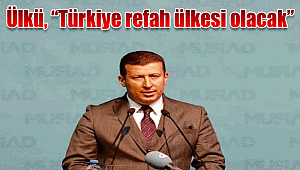 Ülkü, “Türkiye refah ülkesi olacak”