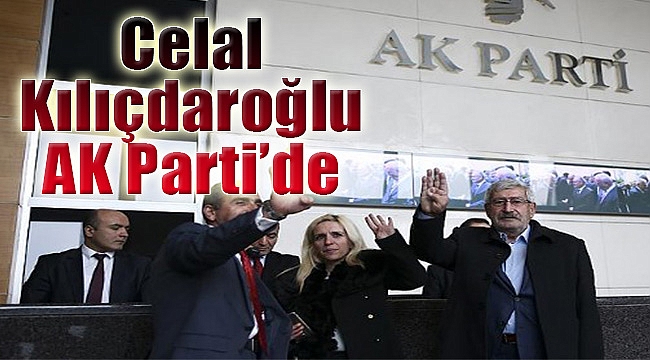 Ve Celal Kılıçdaroğlu AK Parti&#039;de!