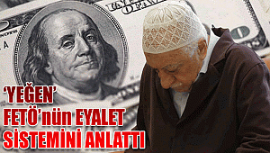‘YEĞEN’ FETÖ’nün eyalet sistemini  anlattı