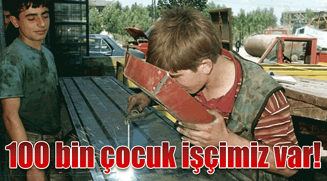 100 bin çocuk işçi var