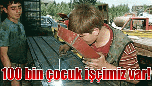 100 bin çocuk işçi var