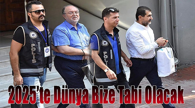 &quot;2025&#039;te dünya bize tabi olacak...&quot;