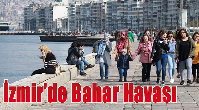 5 günlük rapor: İzmir’de bahar havası!